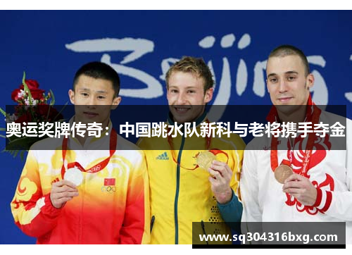 奥运奖牌传奇：中国跳水队新科与老将携手夺金